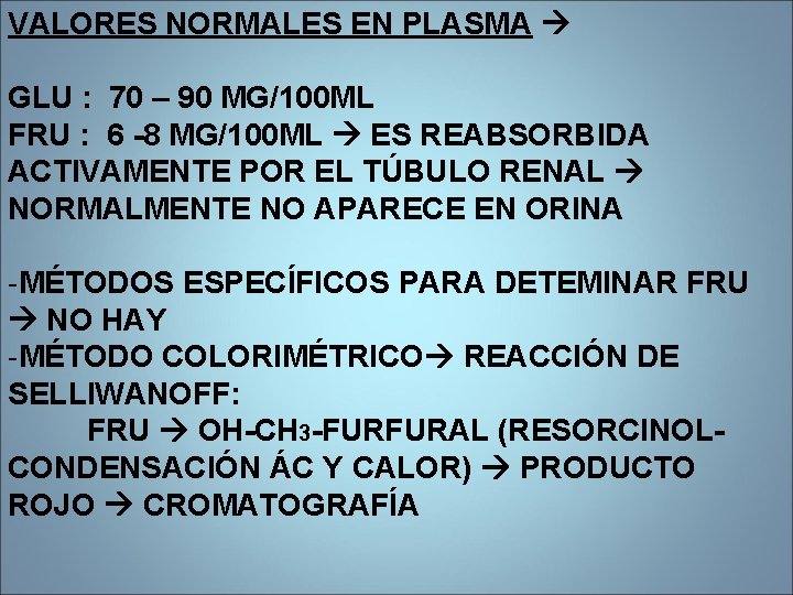 VALORES NORMALES EN PLASMA GLU : 70 – 90 MG/100 ML FRU : 6 VALORES NORMALES EN PLASMA GLU : 70 – 90 MG/100 ML FRU : 6