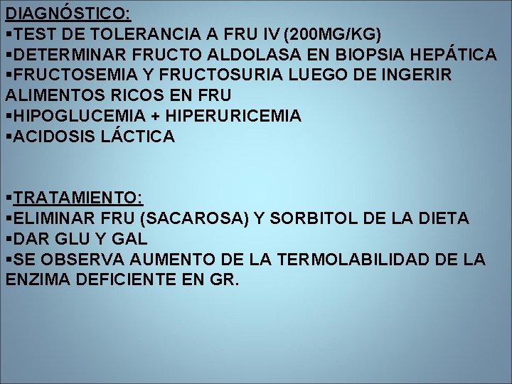 DIAGNÓSTICO: §TEST DE TOLERANCIA A FRU IV (200 MG/KG) §DETERMINAR FRUCTO ALDOLASA EN BIOPSIA DIAGNÓSTICO: §TEST DE TOLERANCIA A FRU IV (200 MG/KG) §DETERMINAR FRUCTO ALDOLASA EN BIOPSIA