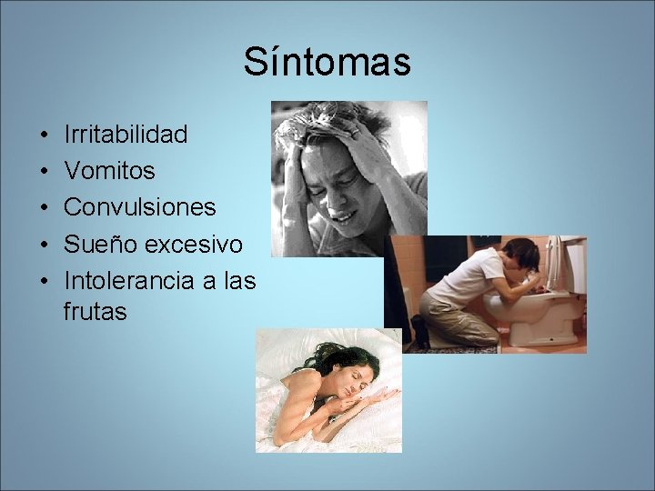 Síntomas • • • Irritabilidad Vomitos Convulsiones Sueño excesivo Intolerancia a las frutas Síntomas • • • Irritabilidad Vomitos Convulsiones Sueño excesivo Intolerancia a las frutas