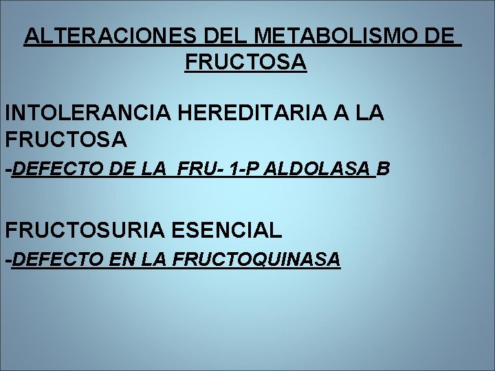 ALTERACIONES DEL METABOLISMO DE FRUCTOSA INTOLERANCIA HEREDITARIA A LA FRUCTOSA -DEFECTO DE LA FRU- ALTERACIONES DEL METABOLISMO DE FRUCTOSA INTOLERANCIA HEREDITARIA A LA FRUCTOSA -DEFECTO DE LA FRU-