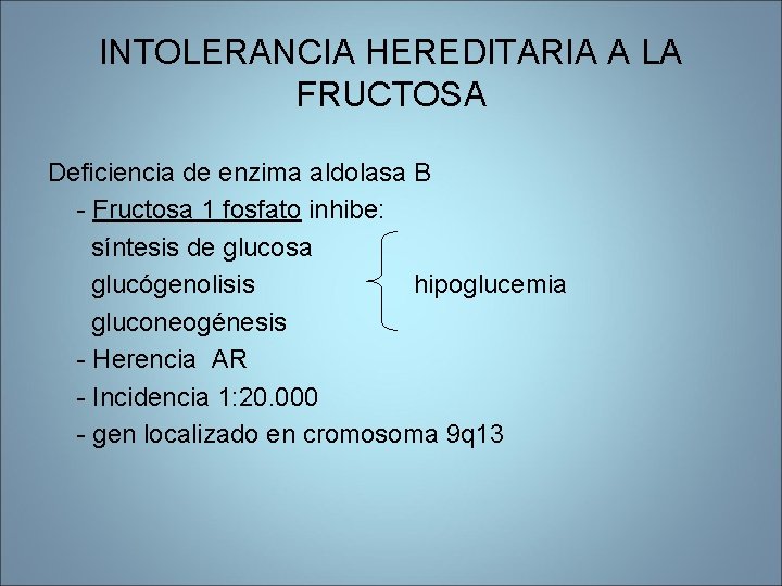 INTOLERANCIA HEREDITARIA A LA FRUCTOSA Deficiencia de enzima aldolasa B - Fructosa 1 fosfato INTOLERANCIA HEREDITARIA A LA FRUCTOSA Deficiencia de enzima aldolasa B - Fructosa 1 fosfato