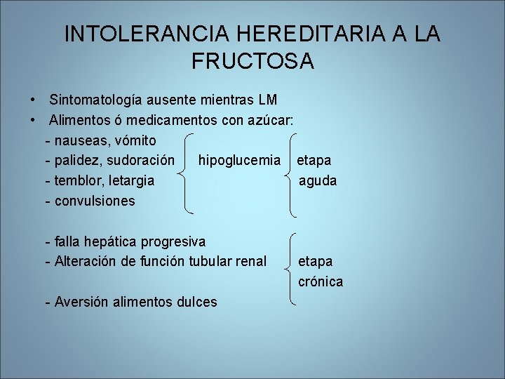 INTOLERANCIA HEREDITARIA A LA FRUCTOSA • Sintomatología ausente mientras LM • Alimentos ó medicamentos INTOLERANCIA HEREDITARIA A LA FRUCTOSA • Sintomatología ausente mientras LM • Alimentos ó medicamentos