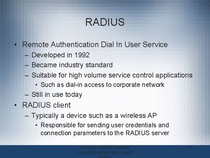 RADIUS • Remote Authentication Dial In User Service – Developed in 1992 – Became