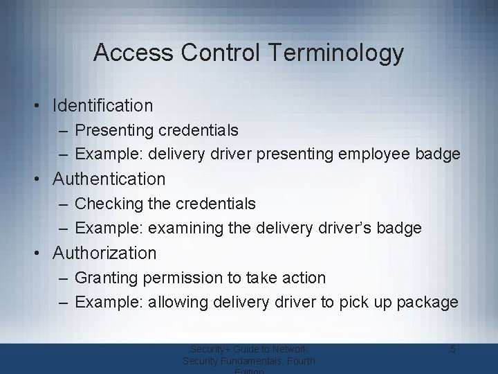 Access Control Terminology • Identification – Presenting credentials – Example: delivery driver presenting employee