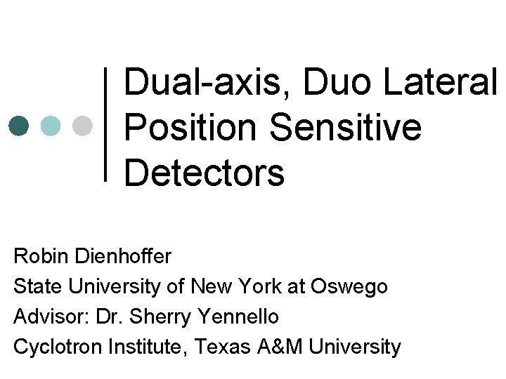 Dual-axis, Duo Lateral Position Sensitive Detectors Robin Dienhoffer State University of New York at
