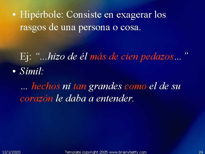  • Hipérbole: Consiste en exagerar los rasgos de una persona o cosa. Ej:
