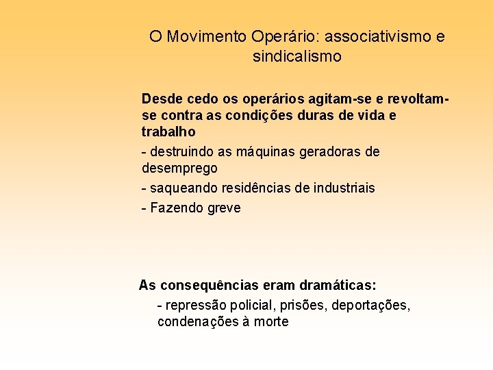 O Movimento Operário: associativismo e sindicalismo Desde cedo os operários agitam-se e revoltamse contra