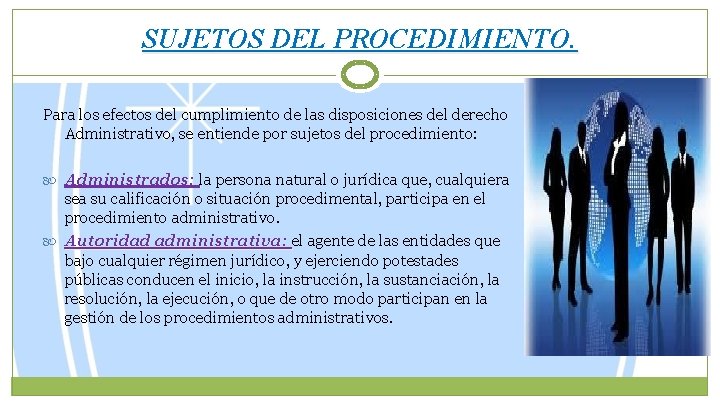 SUJETOS DEL PROCEDIMIENTO. Para los efectos del cumplimiento de las disposiciones del derecho Administrativo,