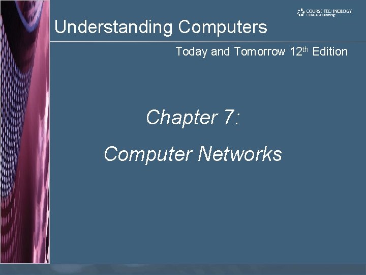 Understanding Computers Today and Tomorrow 12 th Edition Chapter 7: Computer Networks 