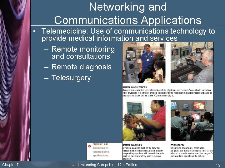 Networking and Communications Applications • Telemedicine: Use of communications technology to provide medical information