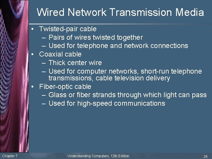 Wired Network Transmission Media • Twisted-pair cable – Pairs of wires twisted together –