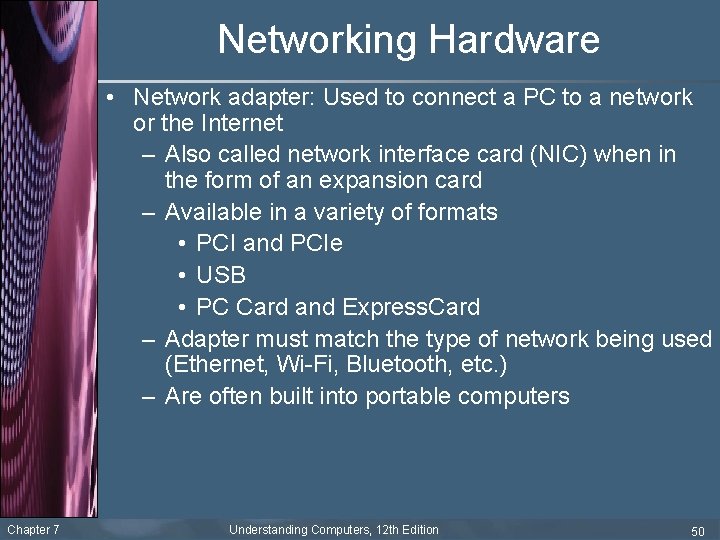 Networking Hardware • Network adapter: Used to connect a PC to a network or