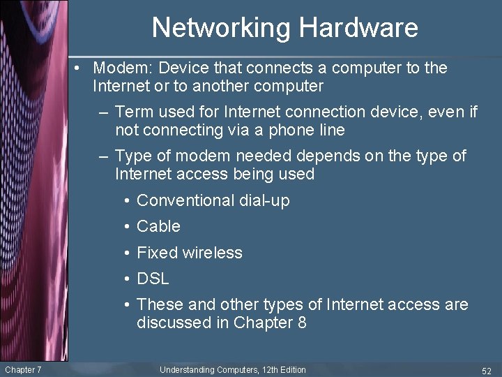 Networking Hardware • Modem: Device that connects a computer to the Internet or to