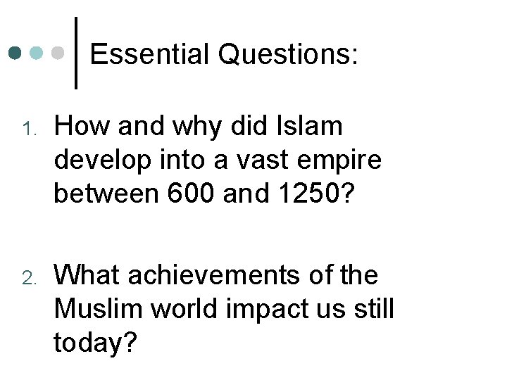 Essential Questions: 1. How and why did Islam develop into a vast empire between