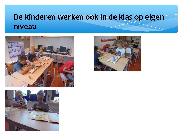 De kinderen werken ook in de klas op eigen niveau de. Na de uit