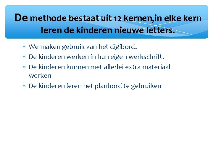 De methode bestaat uit 12 kernen, in elke kern leren de kinderen nieuwe letters.