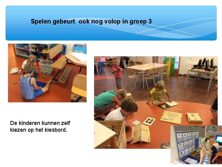 Spelen gebeurt ook nog volop in groep 3 De kinderen kunnen zelf kiezen op