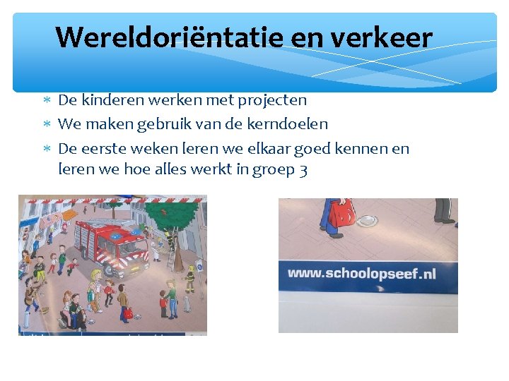 Wereldoriëntatie en verkeer De kinderen werken met projecten We maken gebruik van de kerndoelen