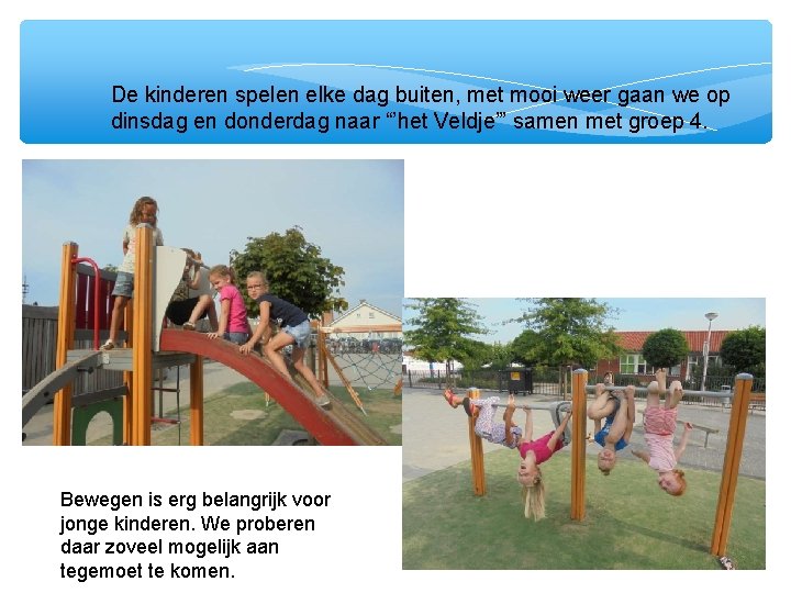 De kinderen spelen elke dag buiten, met mooi weer gaan we op dinsdag en