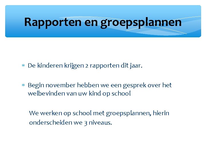 Rapporten en groepsplannen De kinderen krijgen 2 rapporten dit jaar. Begin november hebben we