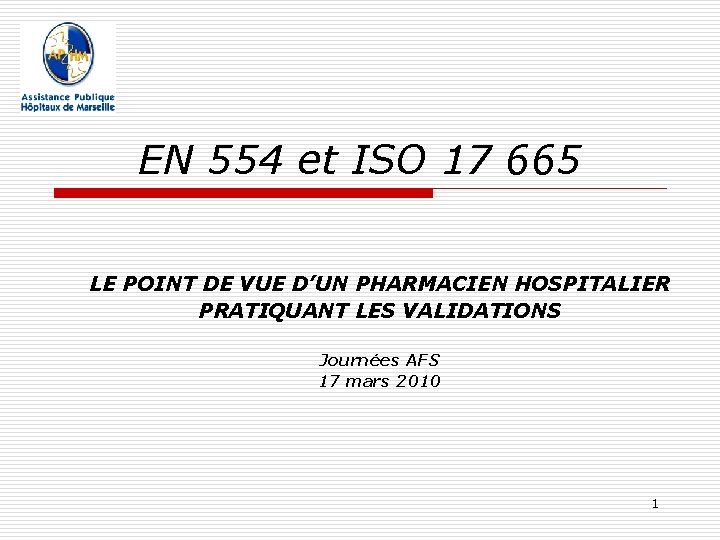 EN 554 et ISO 17 665 LE POINT DE VUE D’UN PHARMACIEN HOSPITALIER PRATIQUANT EN 554 et ISO 17 665 LE POINT DE VUE D’UN PHARMACIEN HOSPITALIER PRATIQUANT