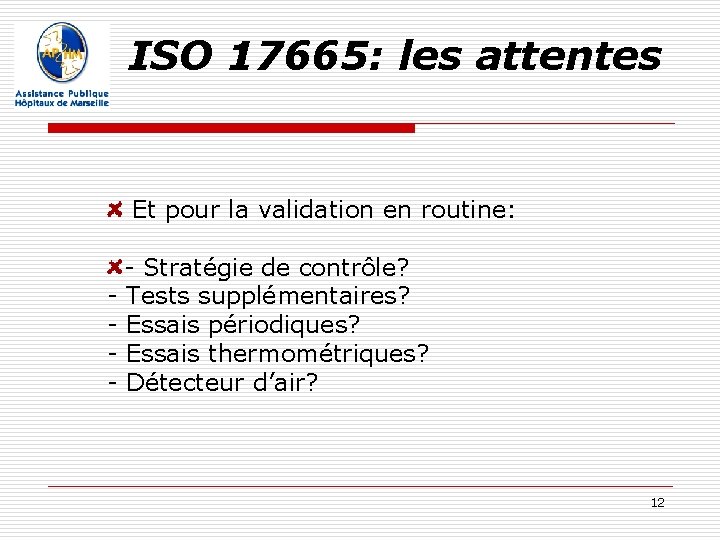 ISO 17665: les attentes Et pour la validation en routine: - Stratégie de contrôle? ISO 17665: les attentes Et pour la validation en routine: - Stratégie de contrôle?