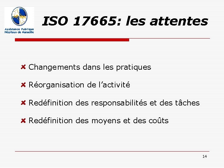 ISO 17665: les attentes Changements dans les pratiques Réorganisation de l’activité Redéfinition des responsabilités ISO 17665: les attentes Changements dans les pratiques Réorganisation de l’activité Redéfinition des responsabilités