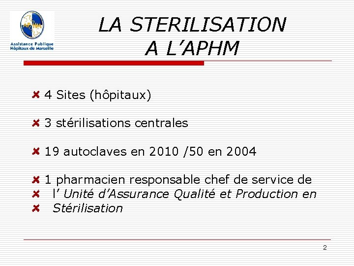 LA STERILISATION A L’APHM 4 Sites (hôpitaux) 3 stérilisations centrales 19 autoclaves en 2010 LA STERILISATION A L’APHM 4 Sites (hôpitaux) 3 stérilisations centrales 19 autoclaves en 2010