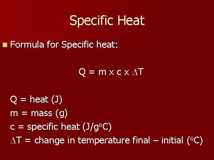 Specific Heat n Formula for Specific heat: Q = m x c x DT