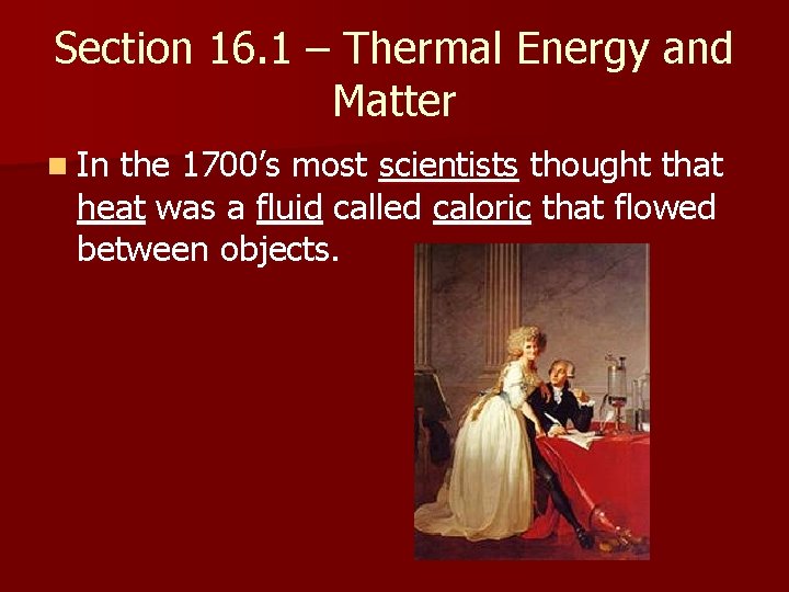 Section 16. 1 – Thermal Energy and Matter n In the 1700’s most scientists