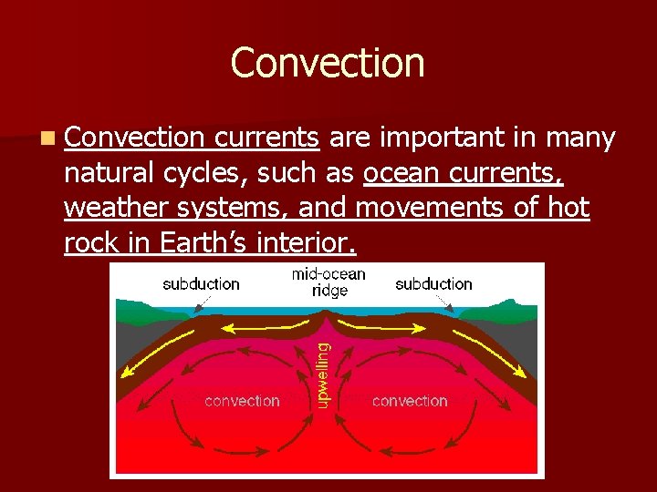 Convection n Convection currents are important in many natural cycles, such as ocean currents,