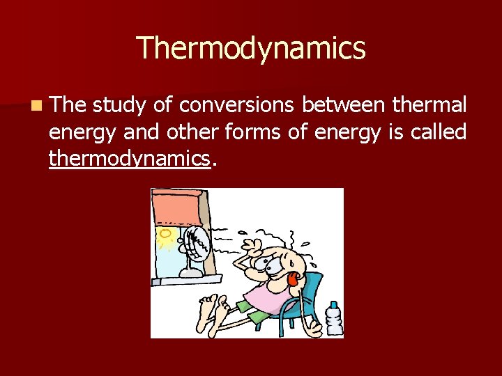 Thermodynamics n The study of conversions between thermal energy and other forms of energy