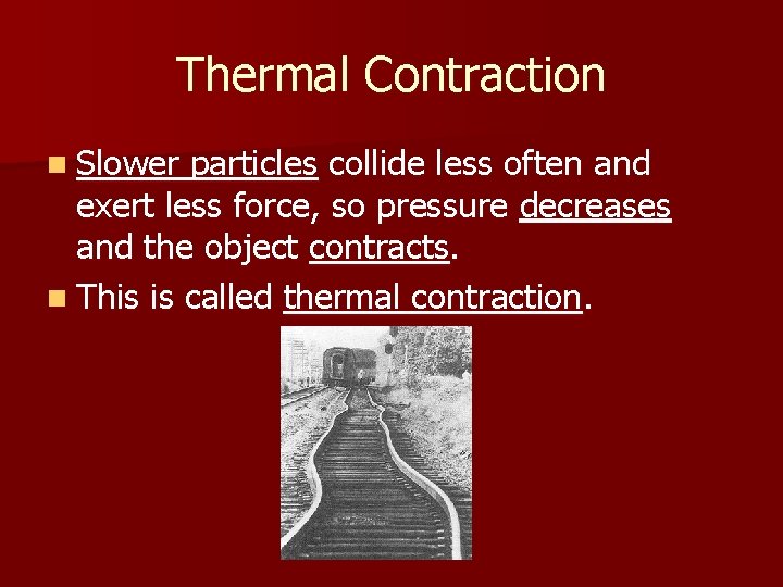 Thermal Contraction n Slower particles collide less often and exert less force, so pressure