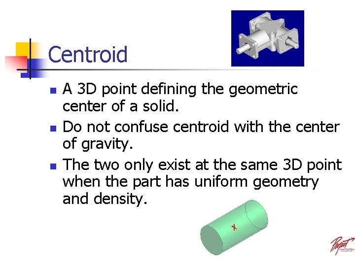 Centroid n n n A 3 D point defining the geometric center of a