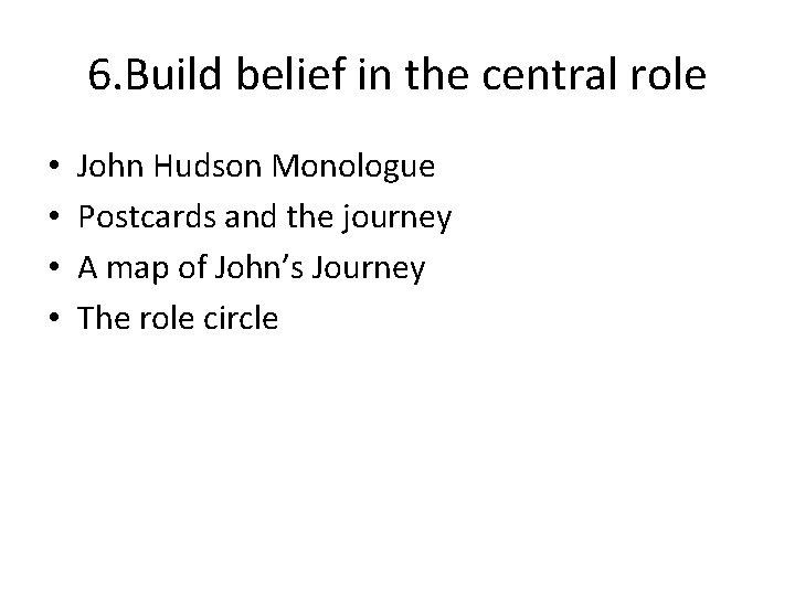 6. Build belief in the central role • • John Hudson Monologue Postcards and