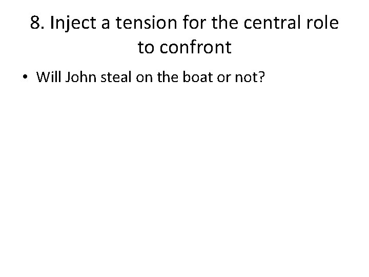 8. Inject a tension for the central role to confront • Will John steal