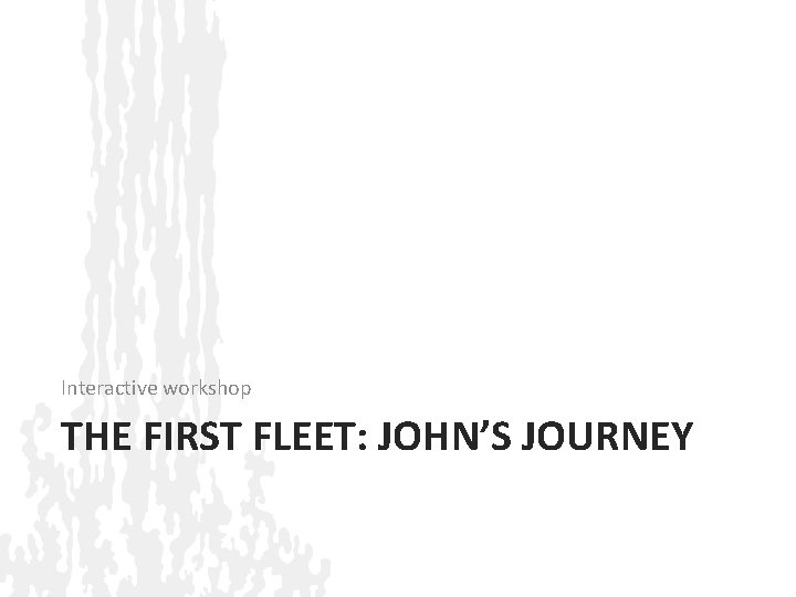 Interactive workshop THE FIRST FLEET: JOHN’S JOURNEY 