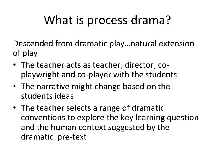 What is process drama? Descended from dramatic play…natural extension of play • The teacher