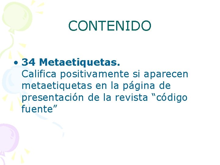 CONTENIDO • 34 Metaetiquetas. Califica positivamente si aparecen metaetiquetas en la página de presentación