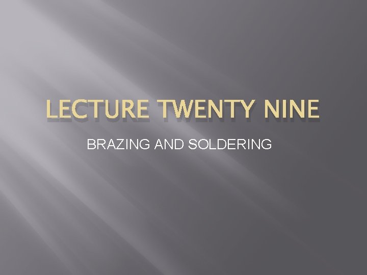 LECTURE TWENTY NINE BRAZING AND SOLDERING 