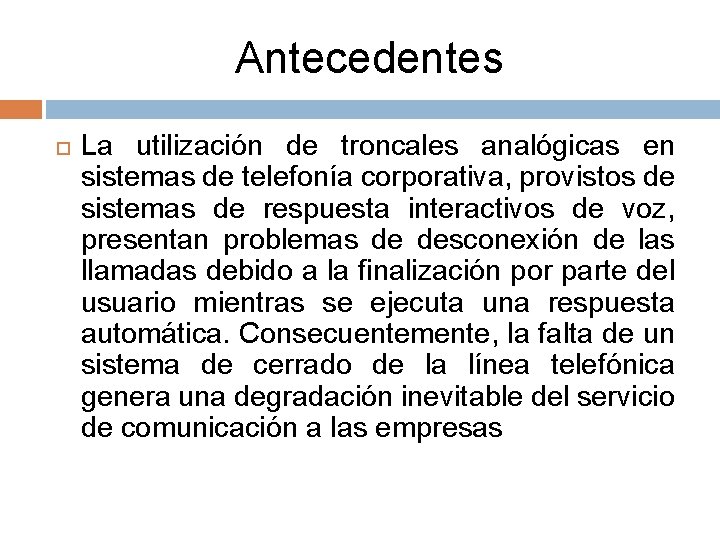 Antecedentes La utilización de troncales analógicas en sistemas de telefonía corporativa, provistos de sistemas