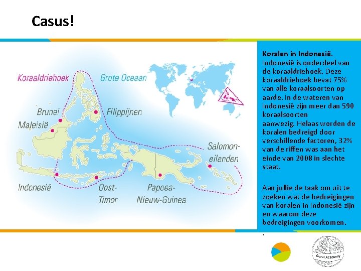 Casus! Koralen in Indonesië is onderdeel van de koraaldriehoek. Deze koraaldriehoek bevat 75% van
