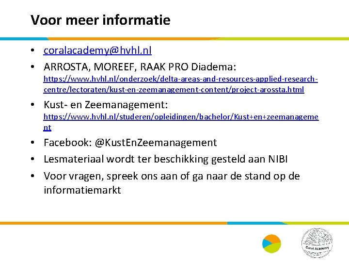 Voor meer informatie • coralacademy@hvhl. nl • ARROSTA, MOREEF, RAAK PRO Diadema: https: //www.