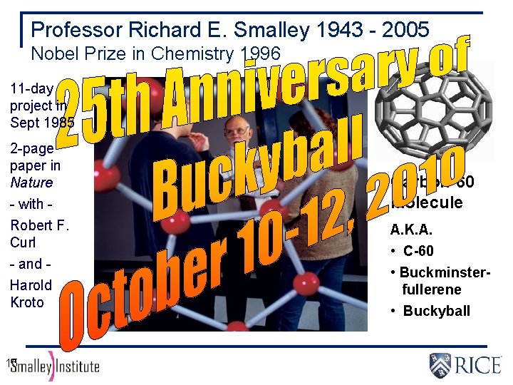 Professor Richard E. Smalley 1943 - 2005 Nobel Prize in Chemistry 1996 11 -day