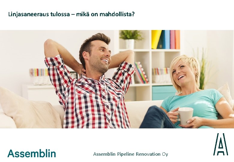 Linjasaneeraus tulossa – mikä on mahdollista? Assemblin Pipeline Renovation Oy 