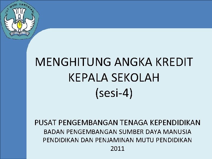 MENGHITUNG ANGKA KREDIT KEPALA SEKOLAH (sesi-4) PUSAT PENGEMBANGAN TENAGA KEPENDIDIKAN BADAN PENGEMBANGAN SUMBER DAYA