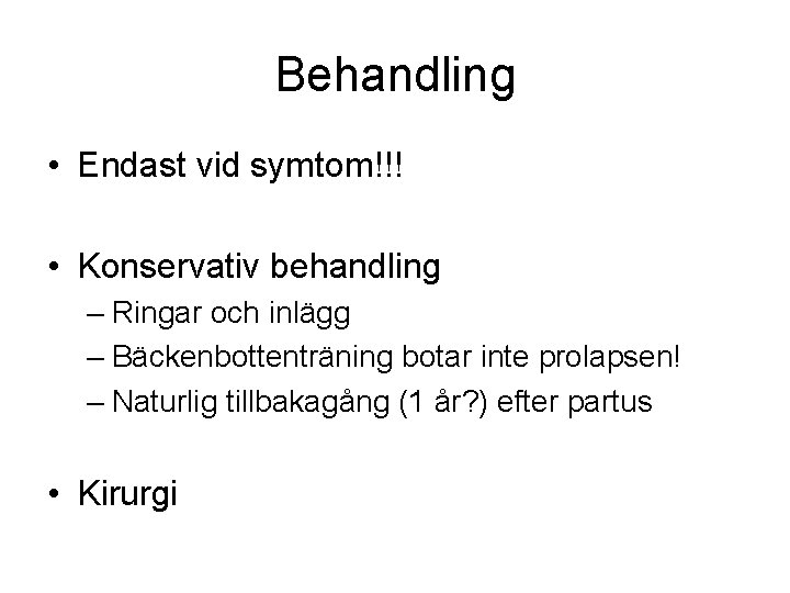 Behandling • Endast vid symtom!!! • Konservativ behandling – Ringar och inlägg – Bäckenbottenträning