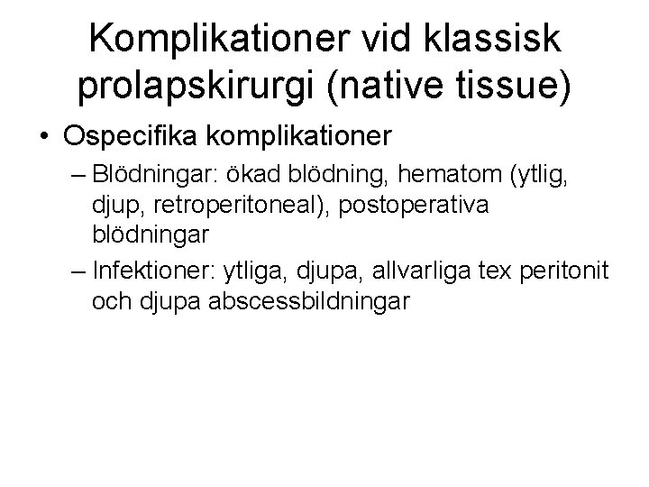 Komplikationer vid klassisk prolapskirurgi (native tissue) • Ospecifika komplikationer – Blödningar: ökad blödning, hematom