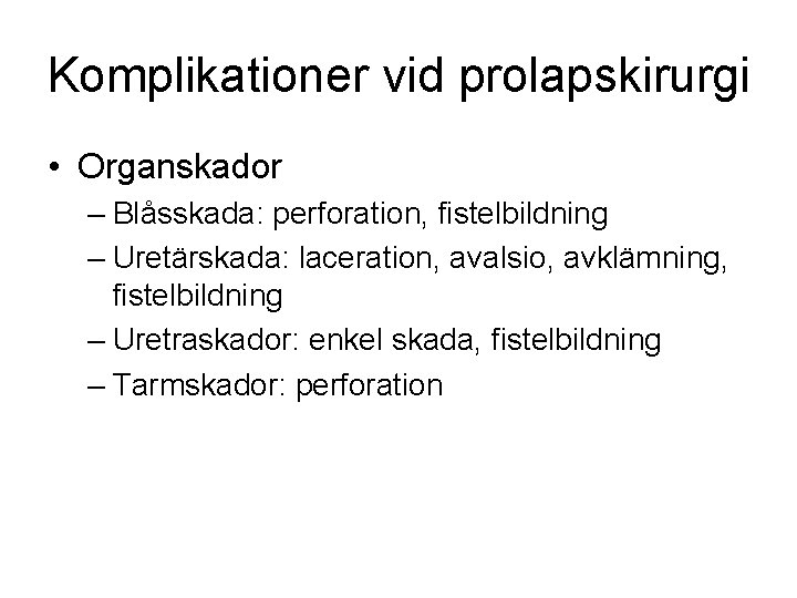 Komplikationer vid prolapskirurgi • Organskador – Blåsskada: perforation, fistelbildning – Uretärskada: laceration, avalsio, avklämning,