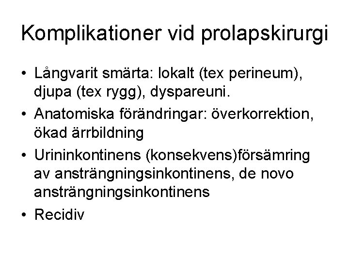 Komplikationer vid prolapskirurgi • Långvarit smärta: lokalt (tex perineum), djupa (tex rygg), dyspareuni. •